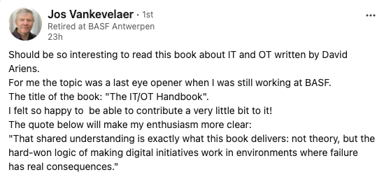 LinkedIn post from Jos Vankevelaer, retired from BASF Antwerpen: "Should be so interesting to read this book about IT and OT written by David Ariens. […] I felt so happy to be able to contribute a very little bit to it!"